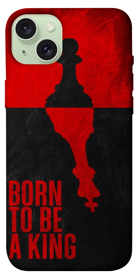 Чохол Born to be a king для iPhone 15 Plus