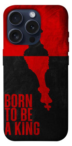 Чохол Born to be a king для iPhone 15 Pro