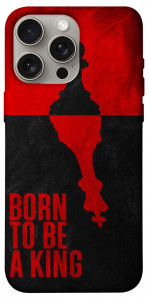 Чохол Born to be a king для iPhone 15 Pro Max