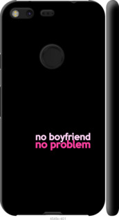 

Чехол no boyfriend no problem для Google Pixel XL 985499