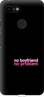 

Чехол no boyfriend no problem для Google Pixel 3 985502