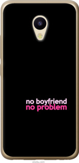 

Чехол no boyfriend no problem для Meizu M5 985210